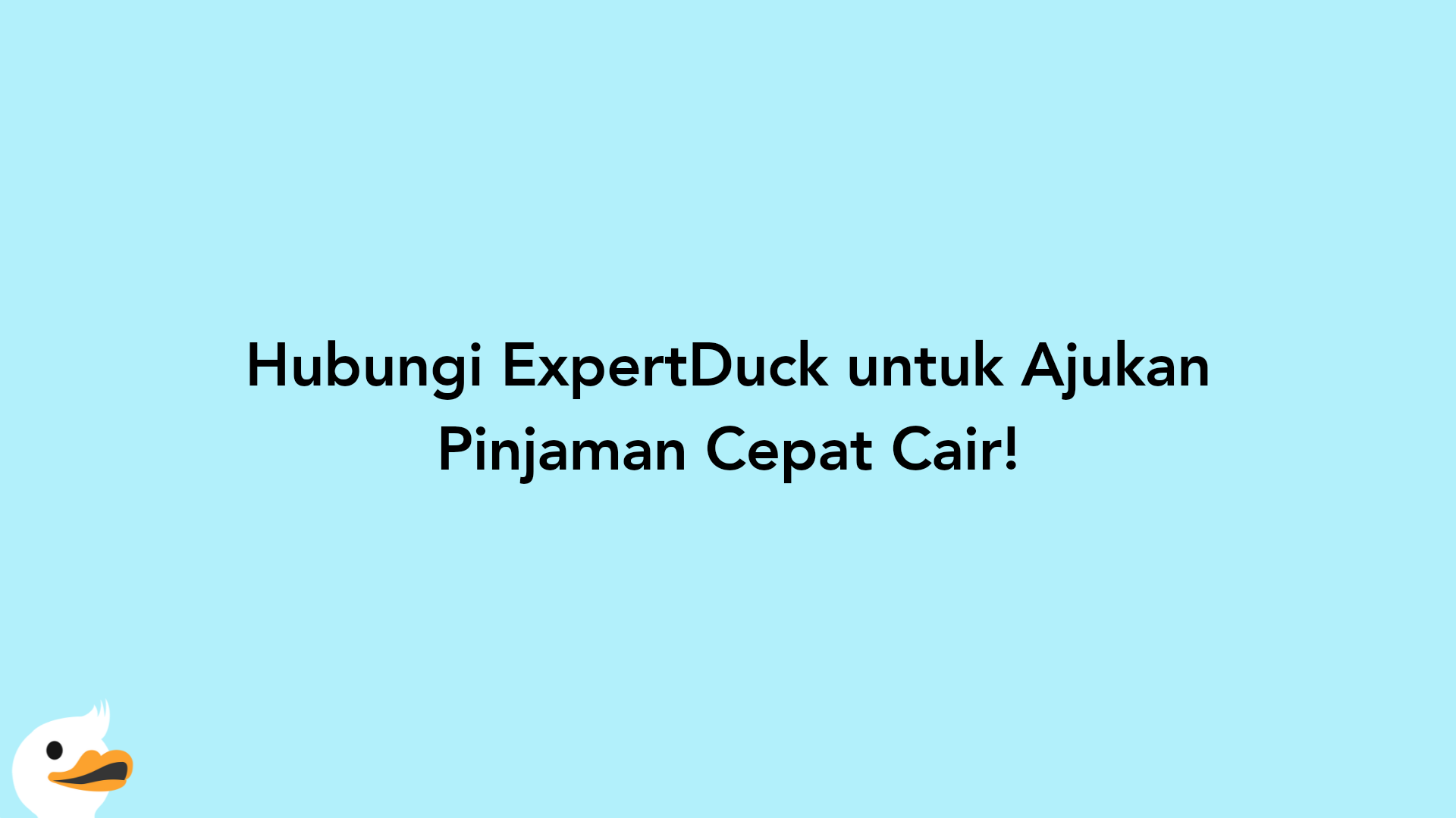 Hubungi ExpertDuck untuk Ajukan Pinjaman Cepat Cair!