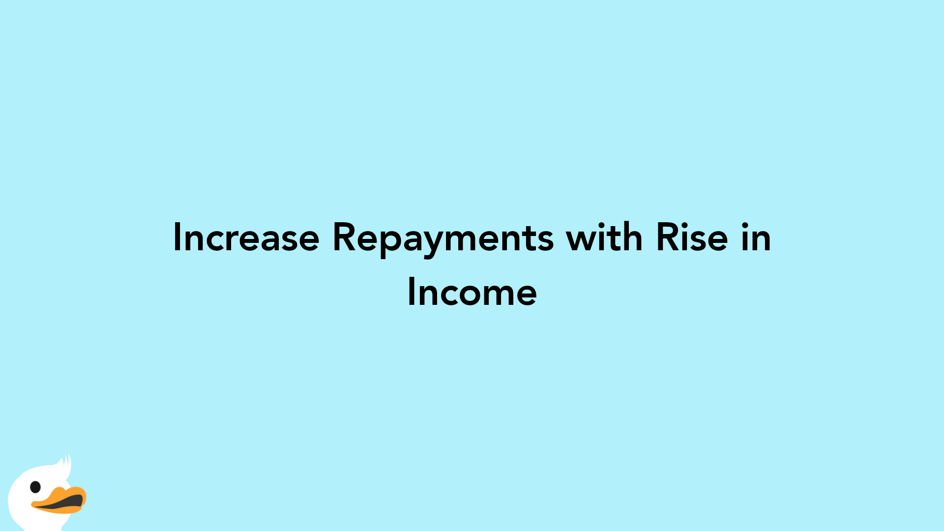 Increase Repayments with Rise in Income