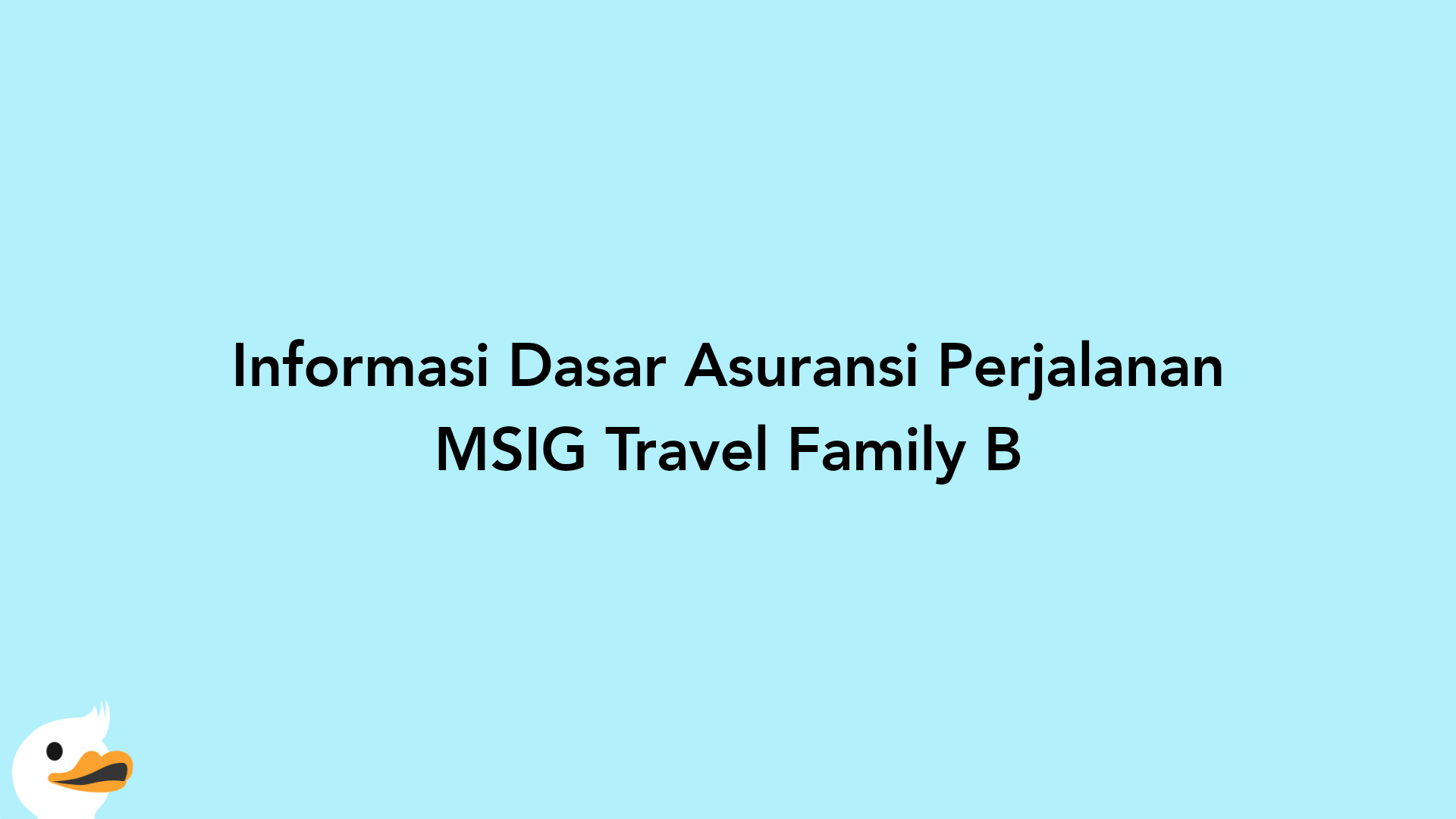 Informasi Dasar Asuransi Perjalanan MSIG Travel Family B