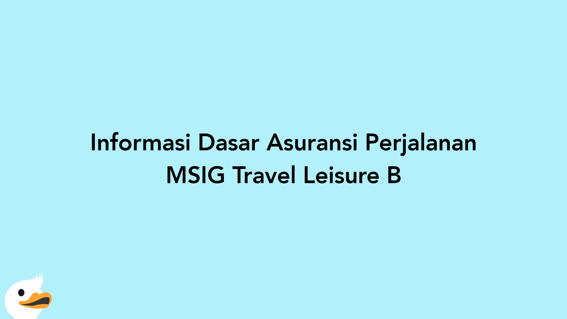 Informasi Dasar Asuransi Perjalanan MSIG Travel Leisure B