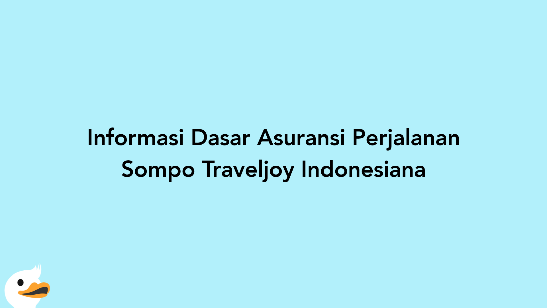 Informasi Dasar Asuransi Perjalanan Sompo Traveljoy Indonesiana