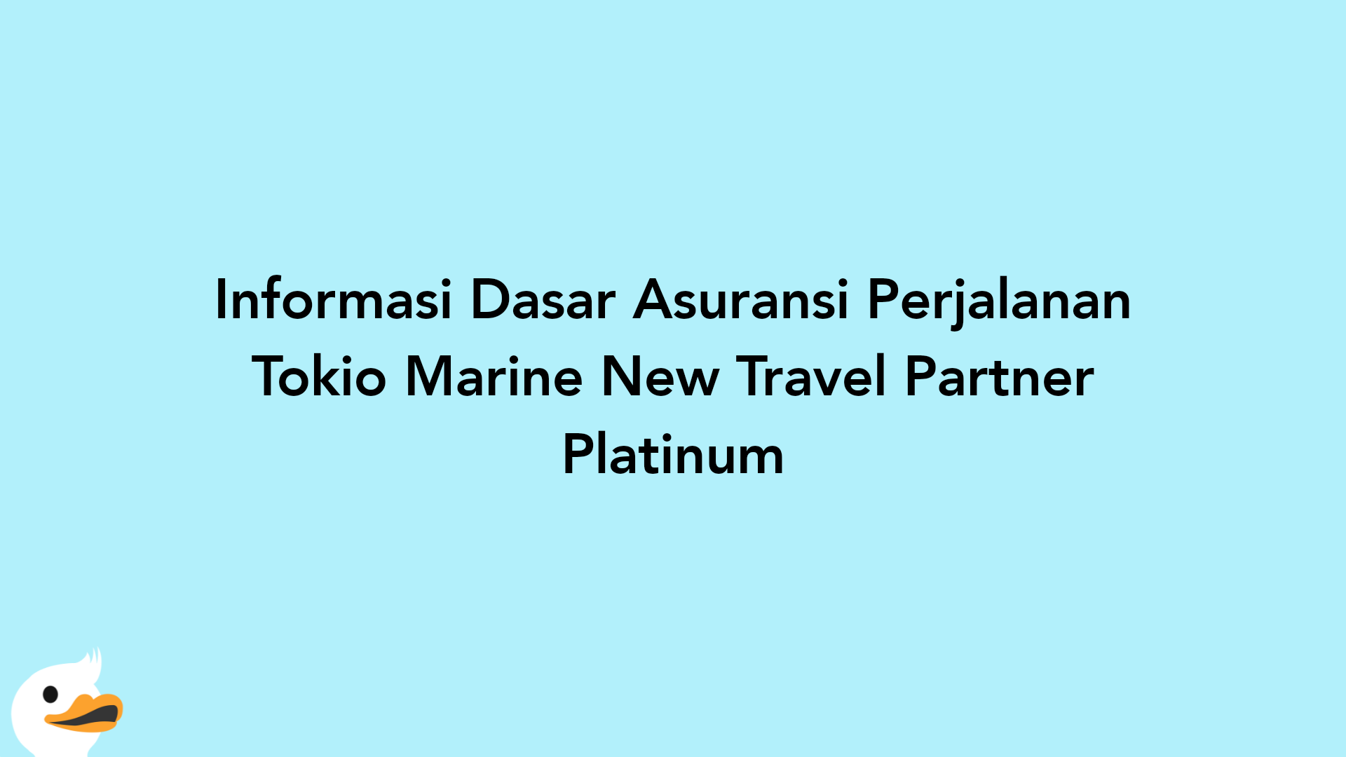 Informasi Dasar Asuransi Perjalanan Tokio Marine New Travel Partner Platinum