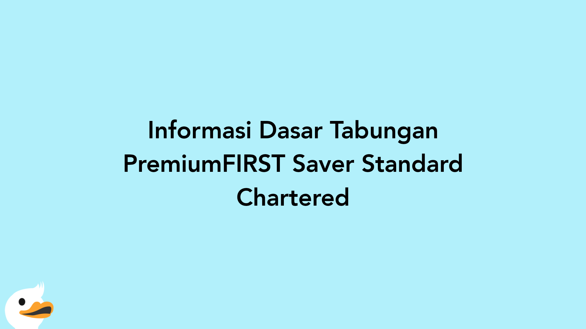 Informasi Dasar Tabungan PremiumFIRST Saver Standard Chartered