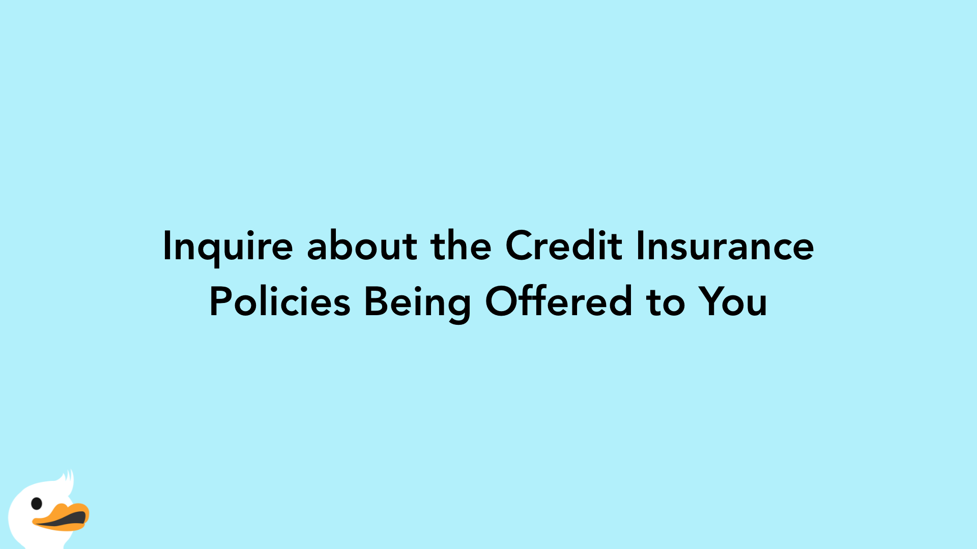Inquire about the Credit Insurance Policies Being Offered to You