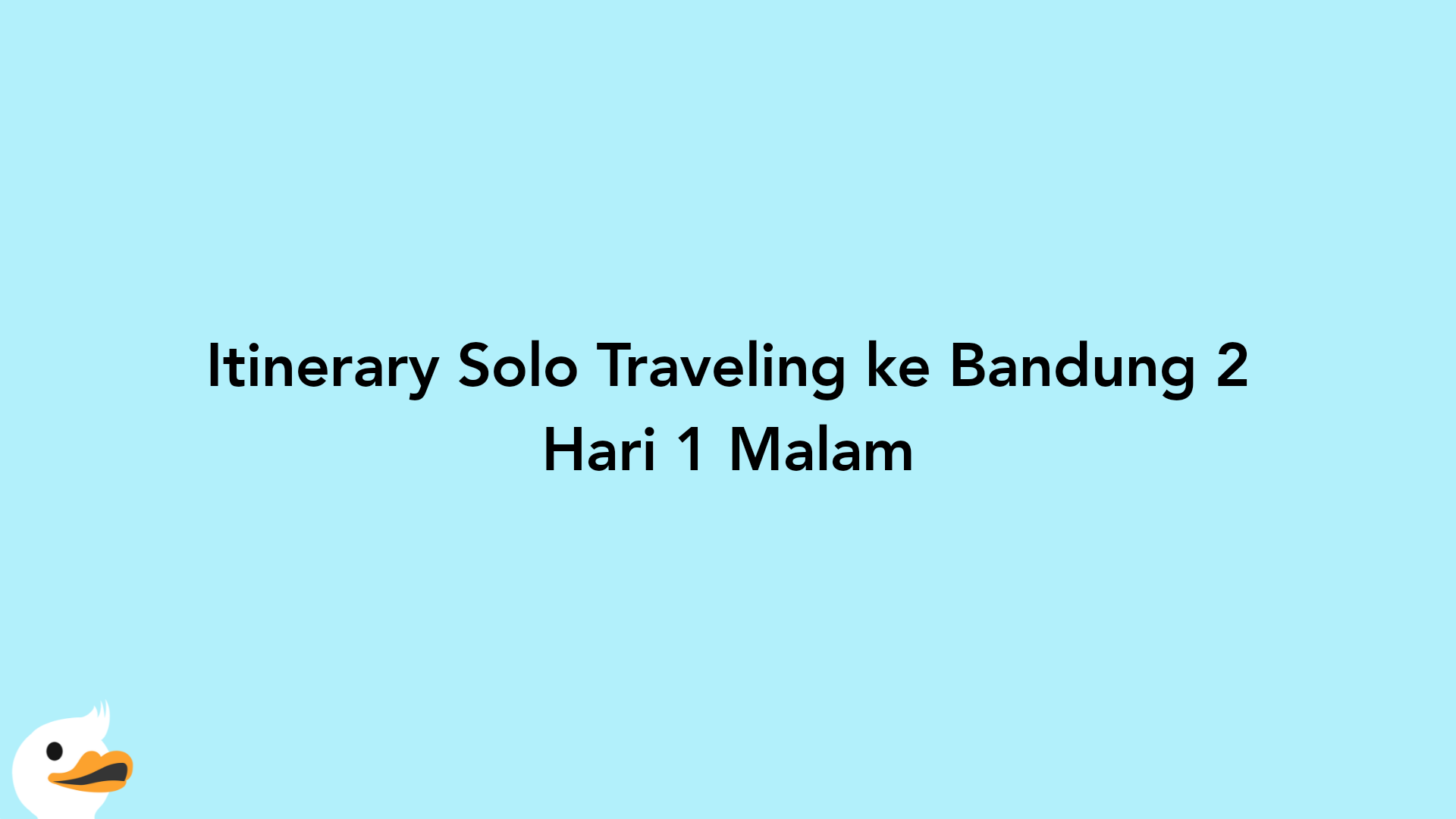 Itinerary Solo Traveling ke Bandung 2 Hari 1 Malam