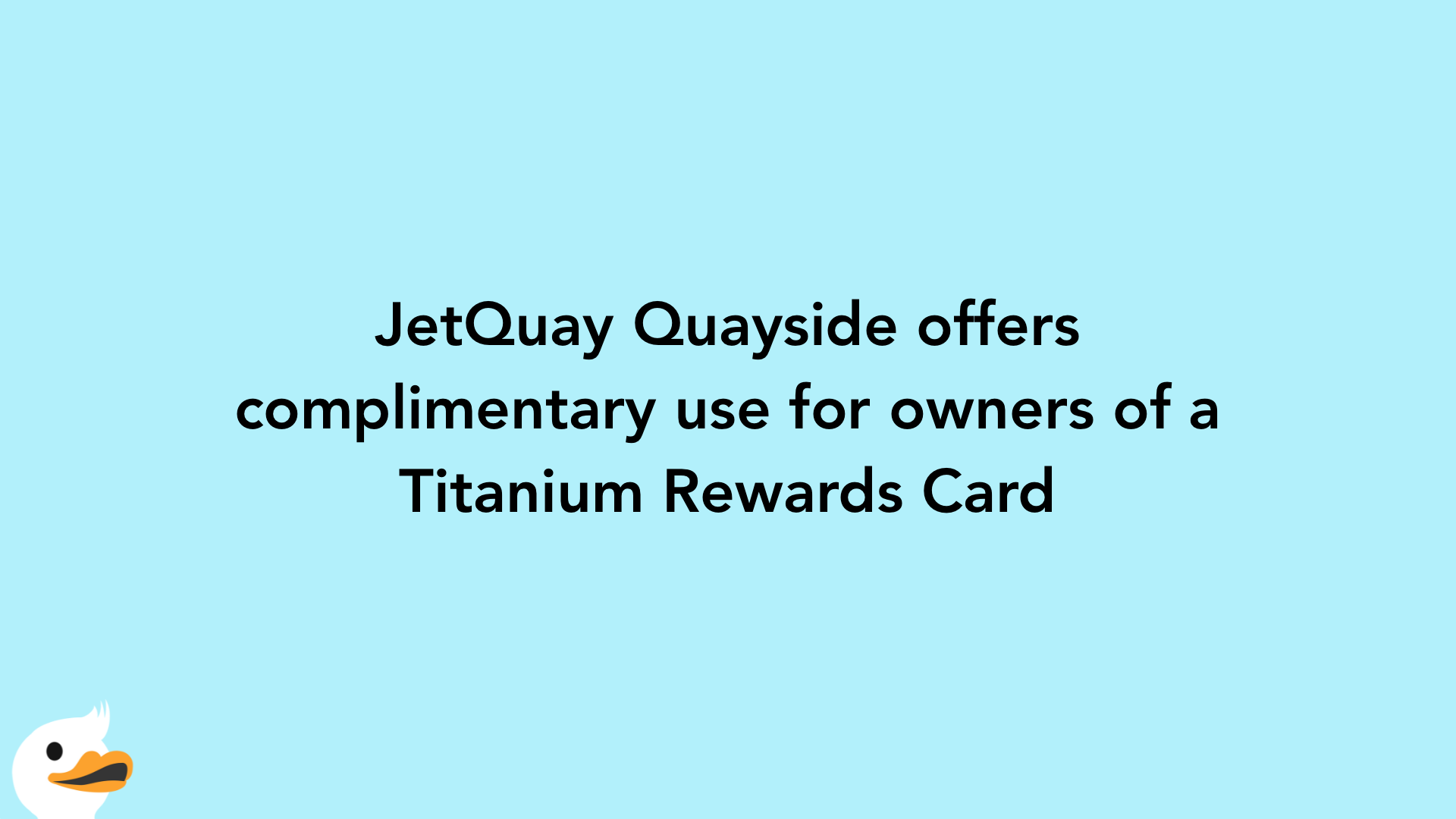 JetQuay Quayside offers complimentary use for owners of a Titanium Rewards Card