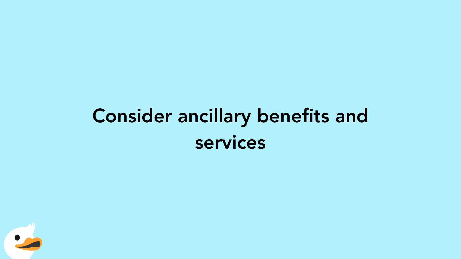 Consider ancillary benefits and services
