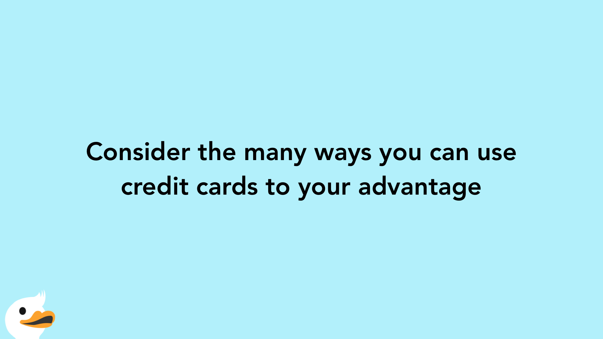 Consider the many ways you can use credit cards to your advantage