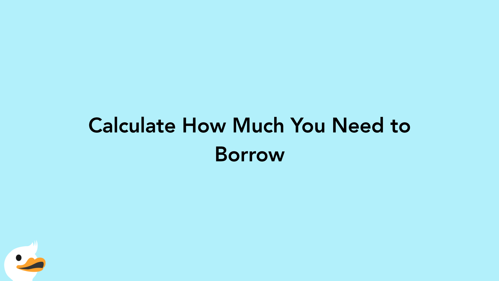 Calculate How Much You Need to Borrow