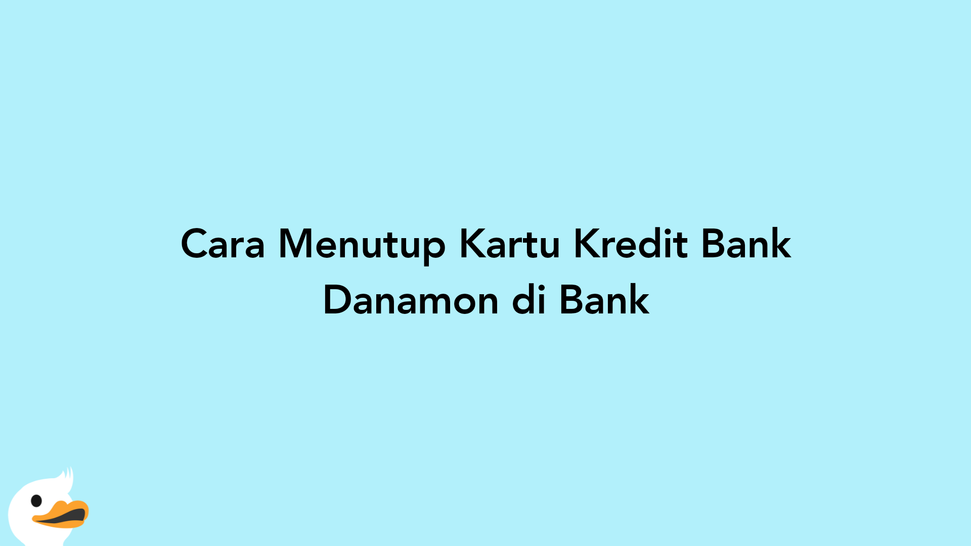 Cara Menutup Kartu Kredit Bank Danamon di Bank