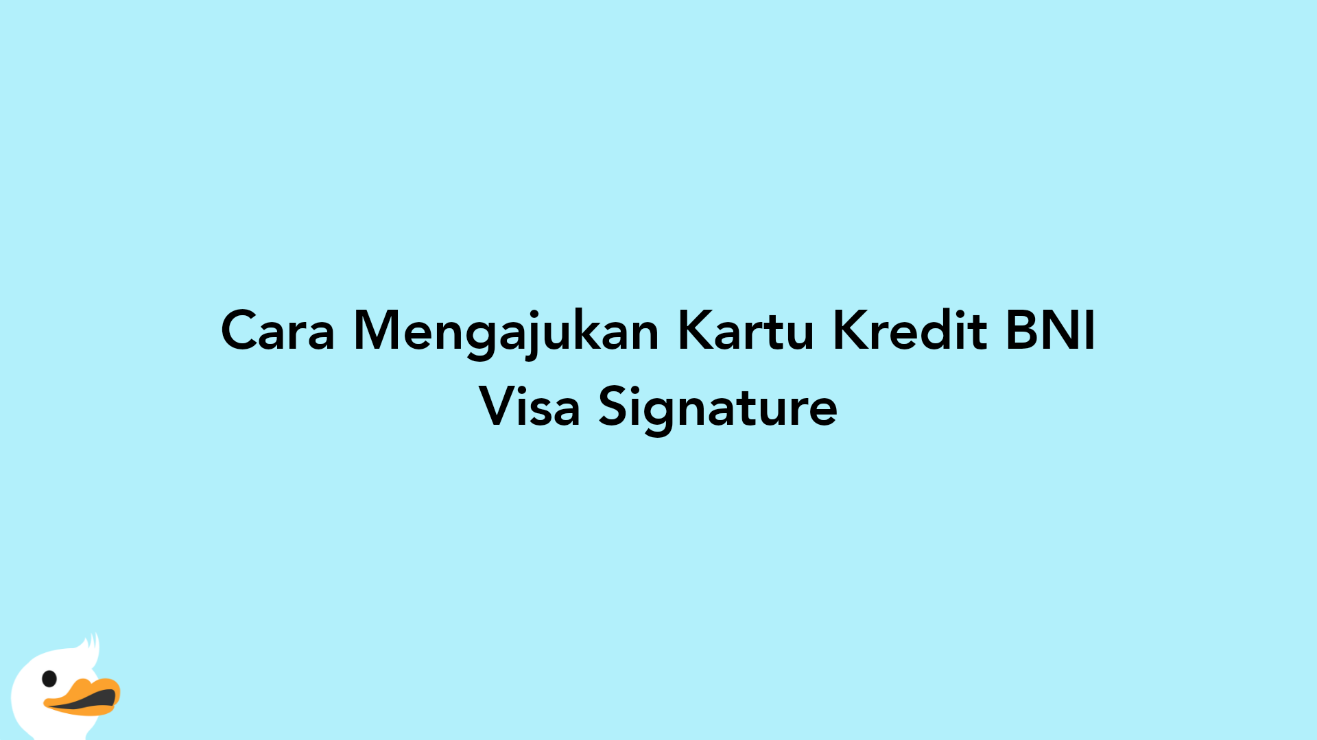 Cara Mengajukan Kartu Kredit BNI Visa Signature