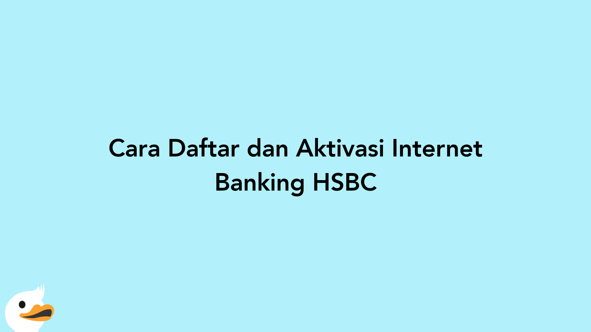 Cara Daftar dan Aktivasi Internet Banking HSBC