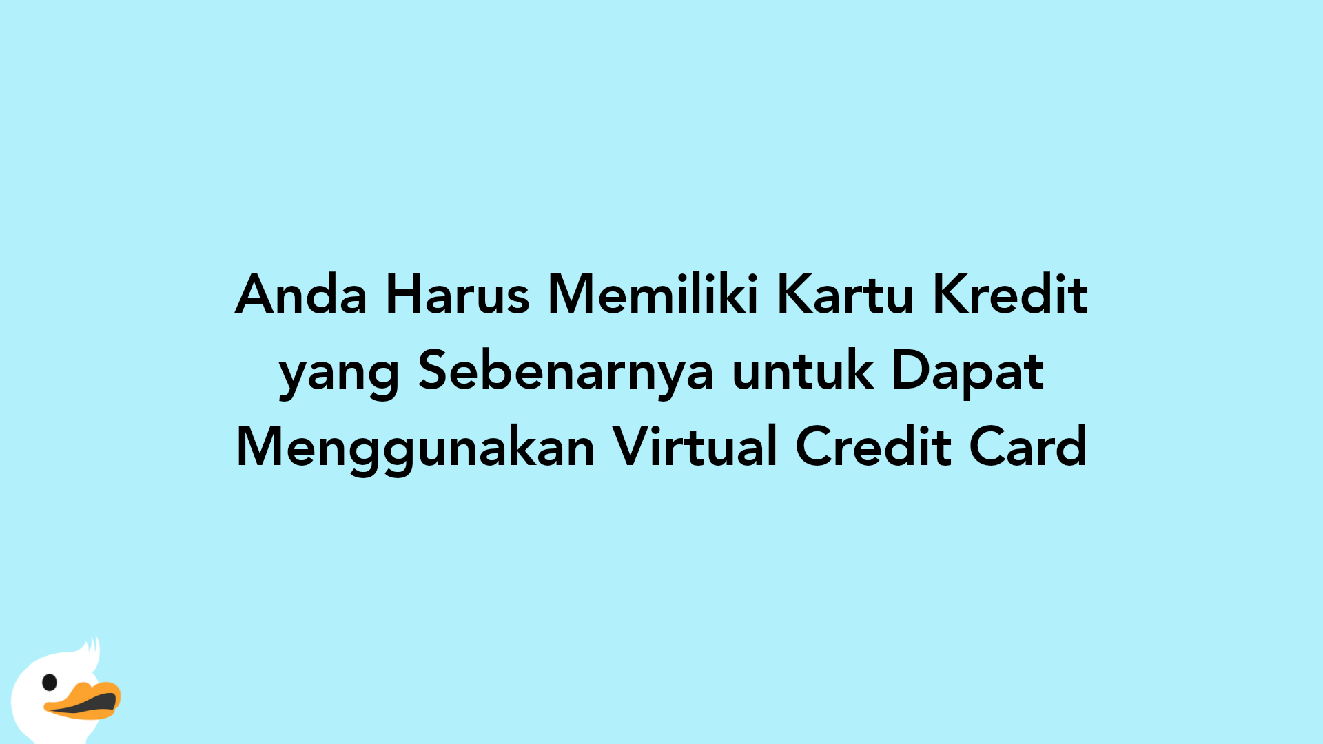 Anda Harus Memiliki Kartu Kredit yang Sebenarnya untuk Dapat Menggunakan Virtual Credit Card