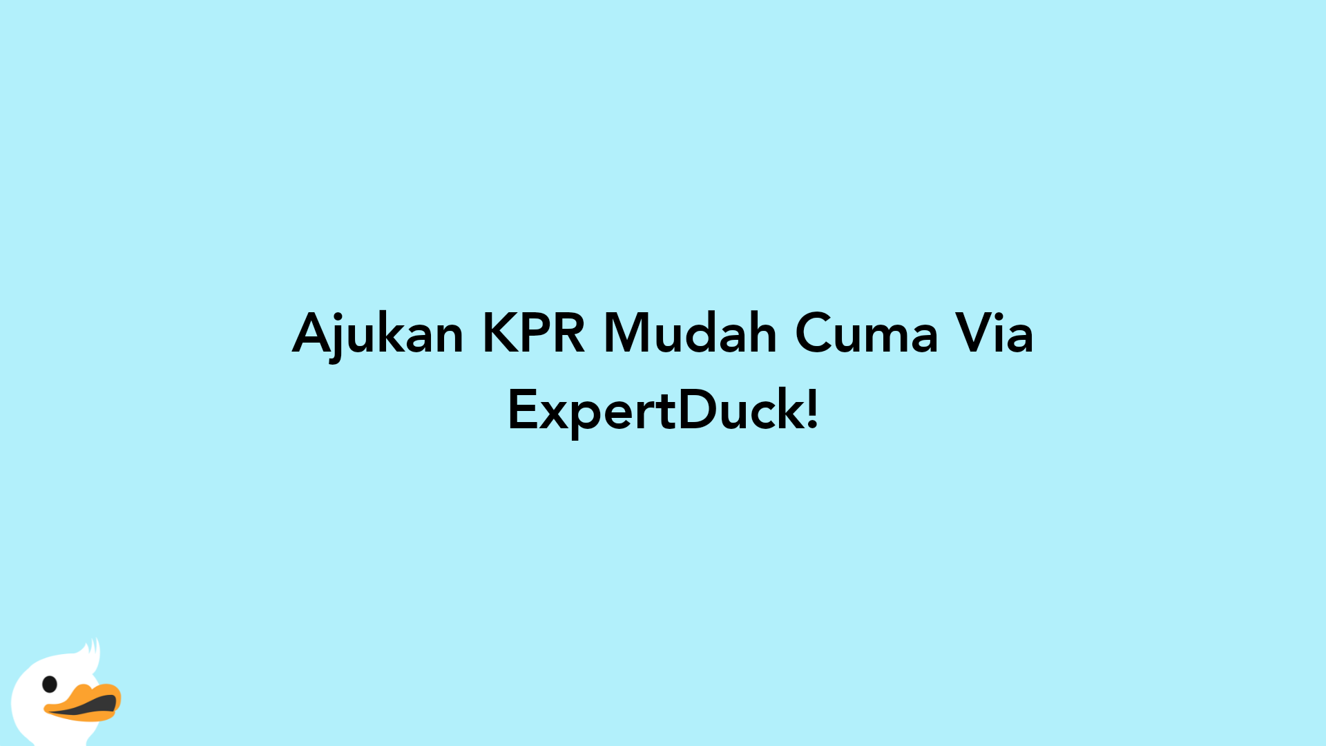 Ajukan KPR Mudah Cuma Via ExpertDuck!