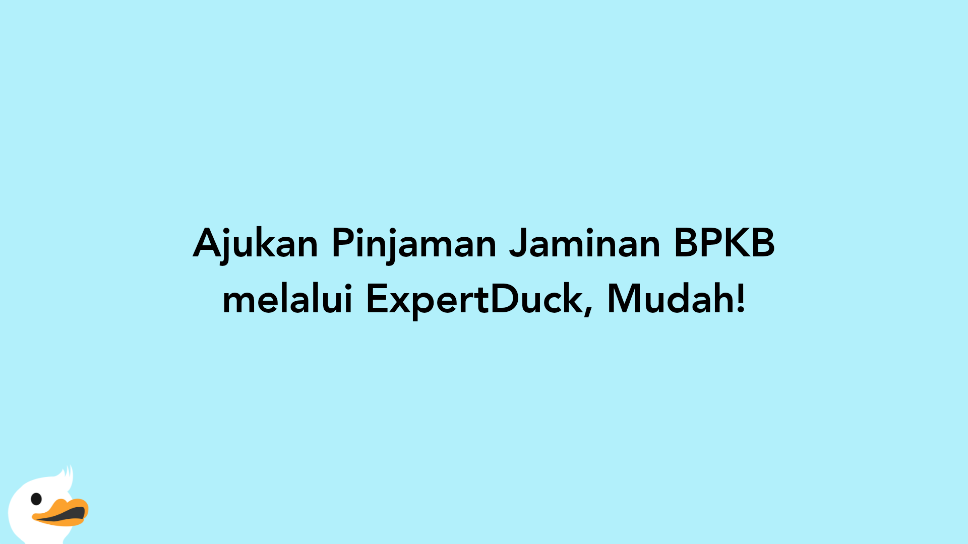 Ajukan Pinjaman Jaminan BPKB melalui ExpertDuck, Mudah!