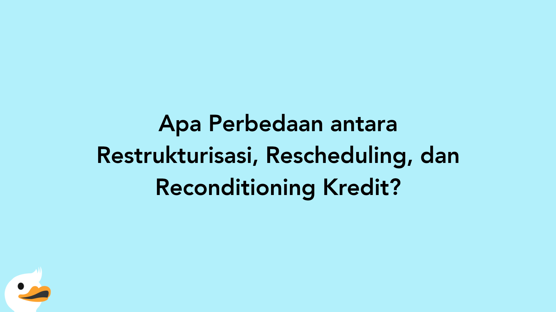 Apa Perbedaan antara Restrukturisasi, Rescheduling, dan Reconditioning Kredit?
