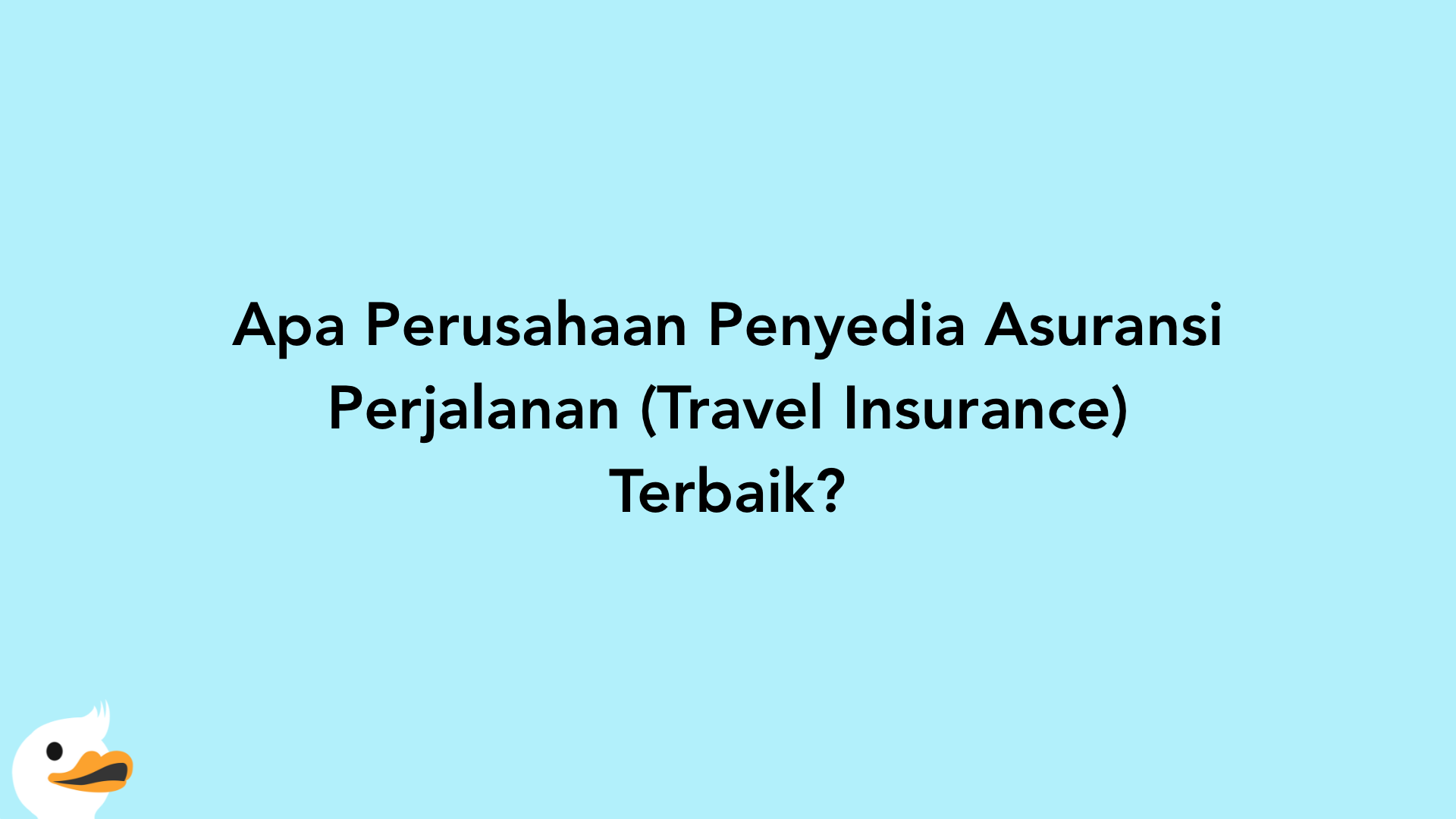 Apa Perusahaan Penyedia Asuransi Perjalanan (Travel Insurance) Terbaik?