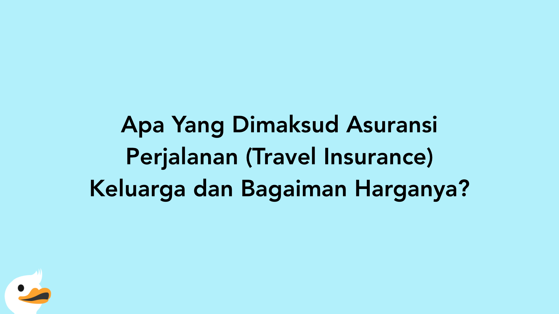 Apa Yang Dimaksud Asuransi Perjalanan (Travel Insurance) Keluarga dan Bagaiman Harganya?