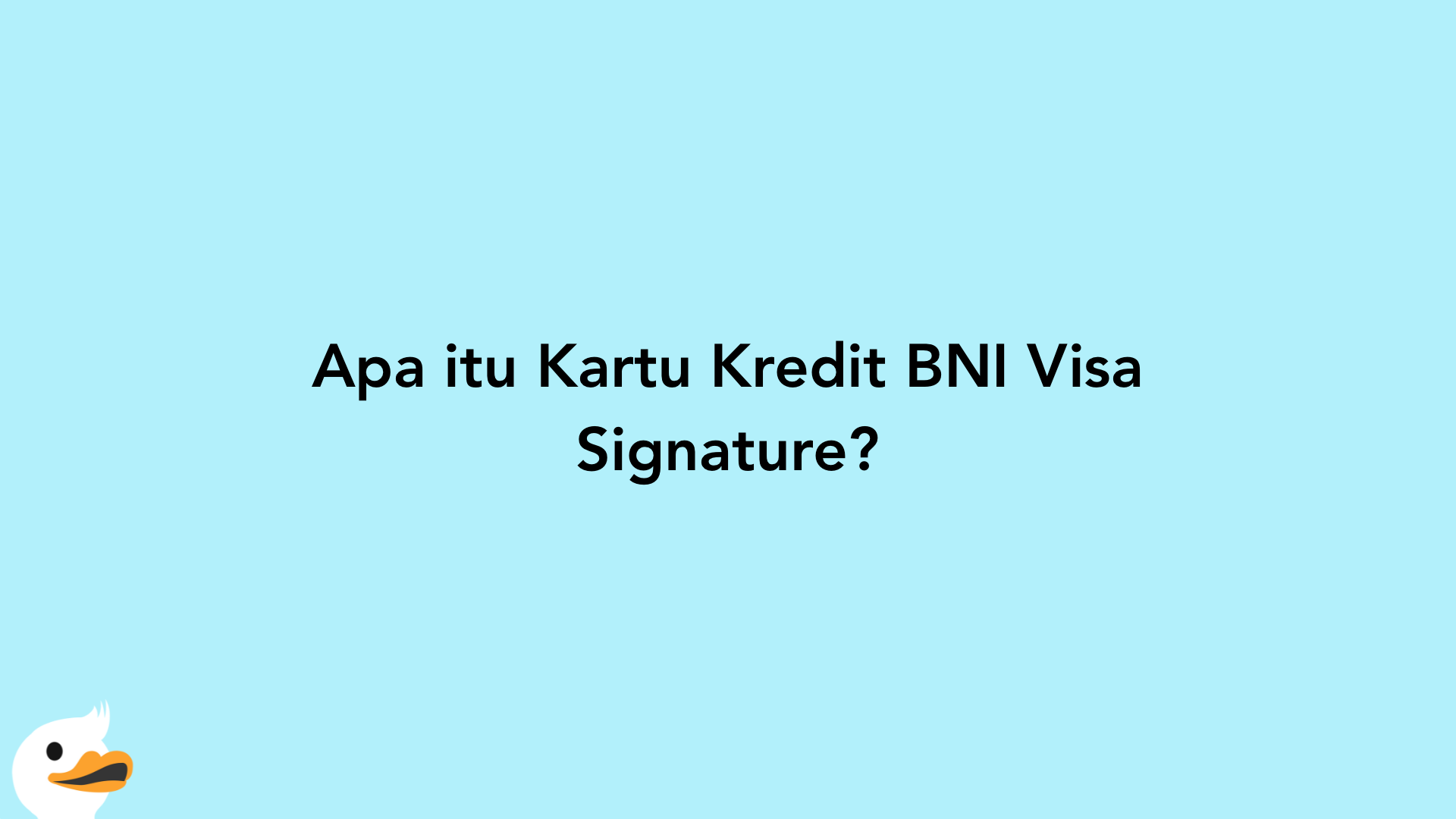 Apa itu Kartu Kredit BNI Visa Signature?