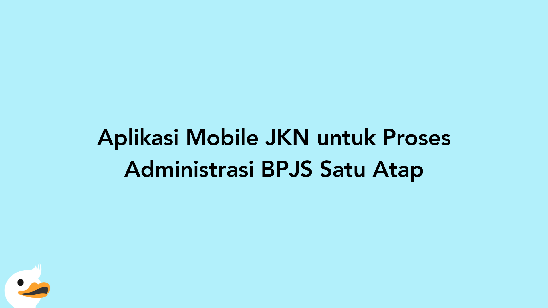 Aplikasi Mobile JKN untuk Proses Administrasi BPJS Satu Atap