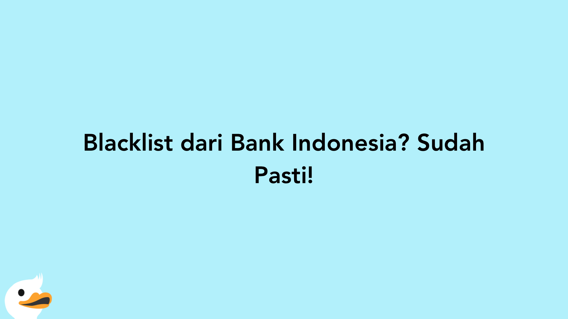 Blacklist dari Bank Indonesia? Sudah Pasti!