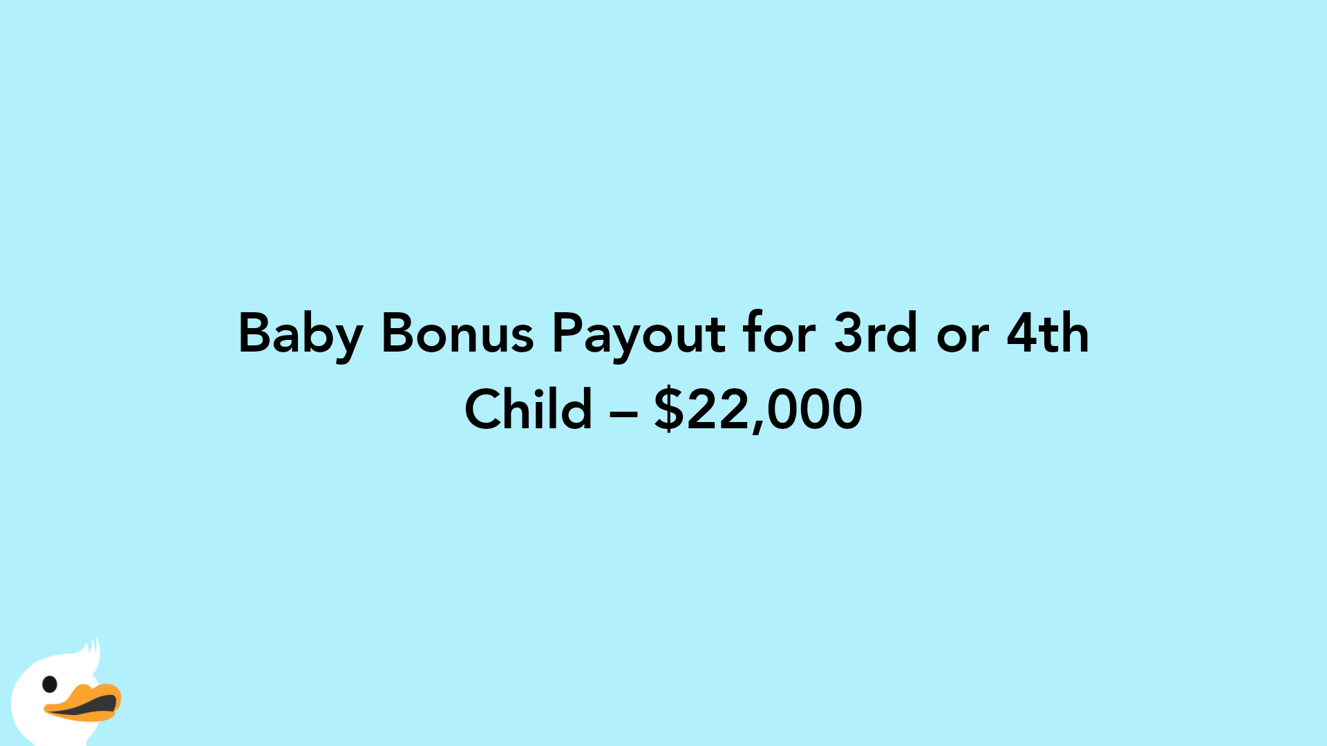 Baby Bonus Payout for 3rd or 4th Child – $22,000