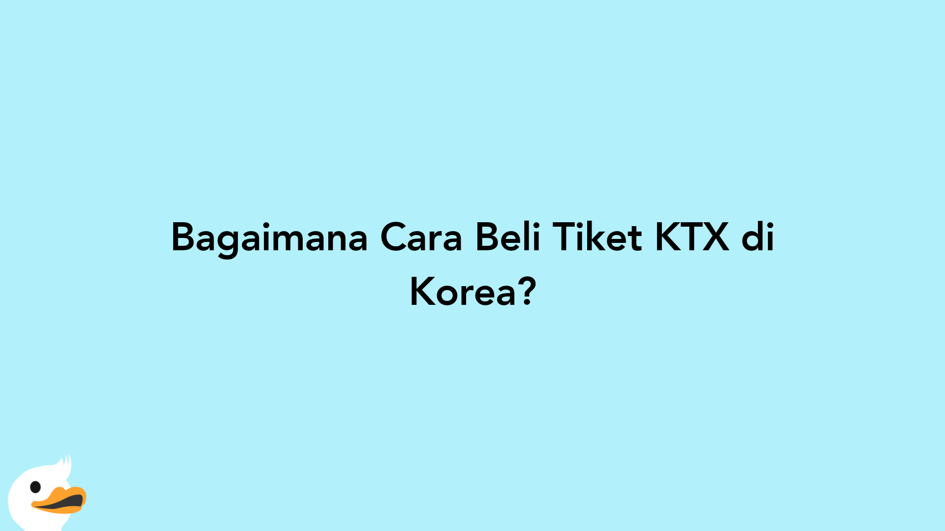 Bagaimana Cara Beli Tiket KTX di Korea?