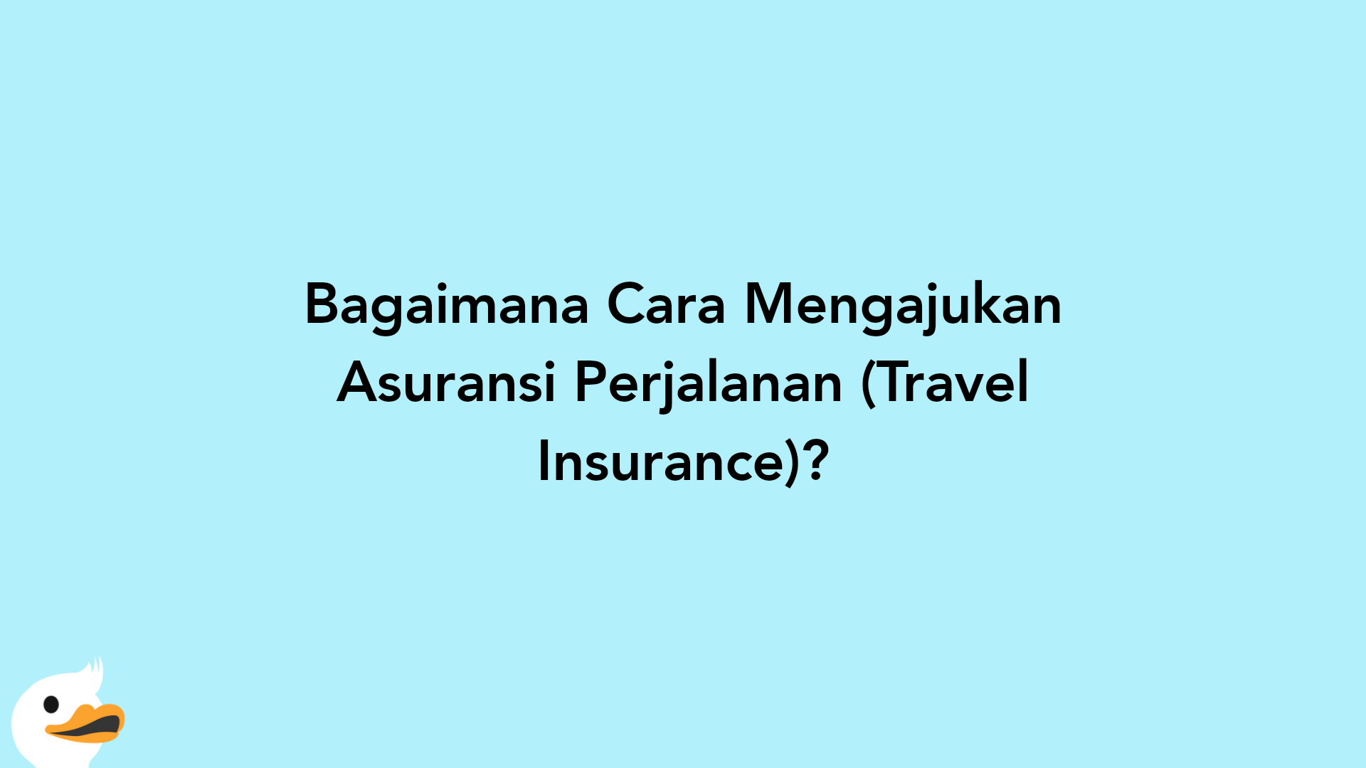 Bagaimana Cara Mengajukan Asuransi Perjalanan (Travel Insurance)?