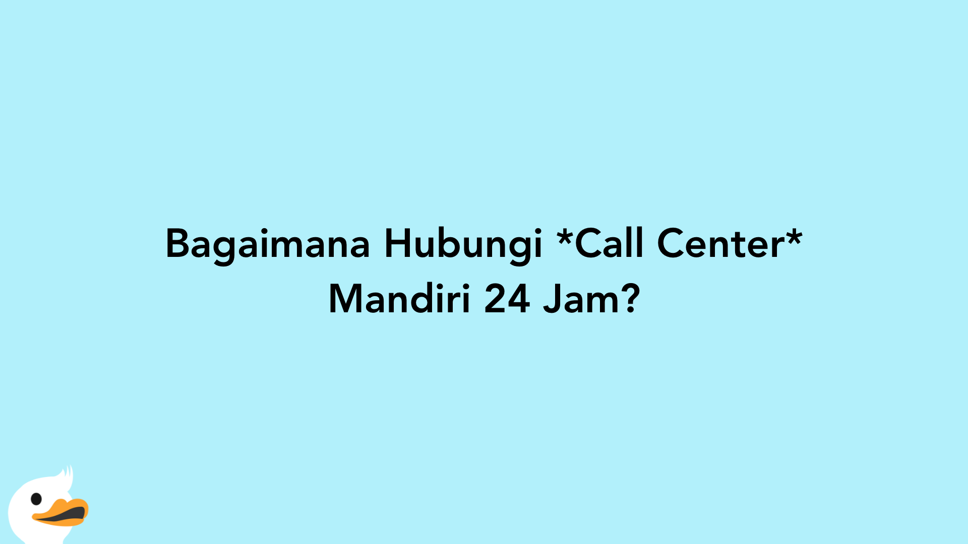 Bagaimana Hubungi Call Center Mandiri 24 Jam?