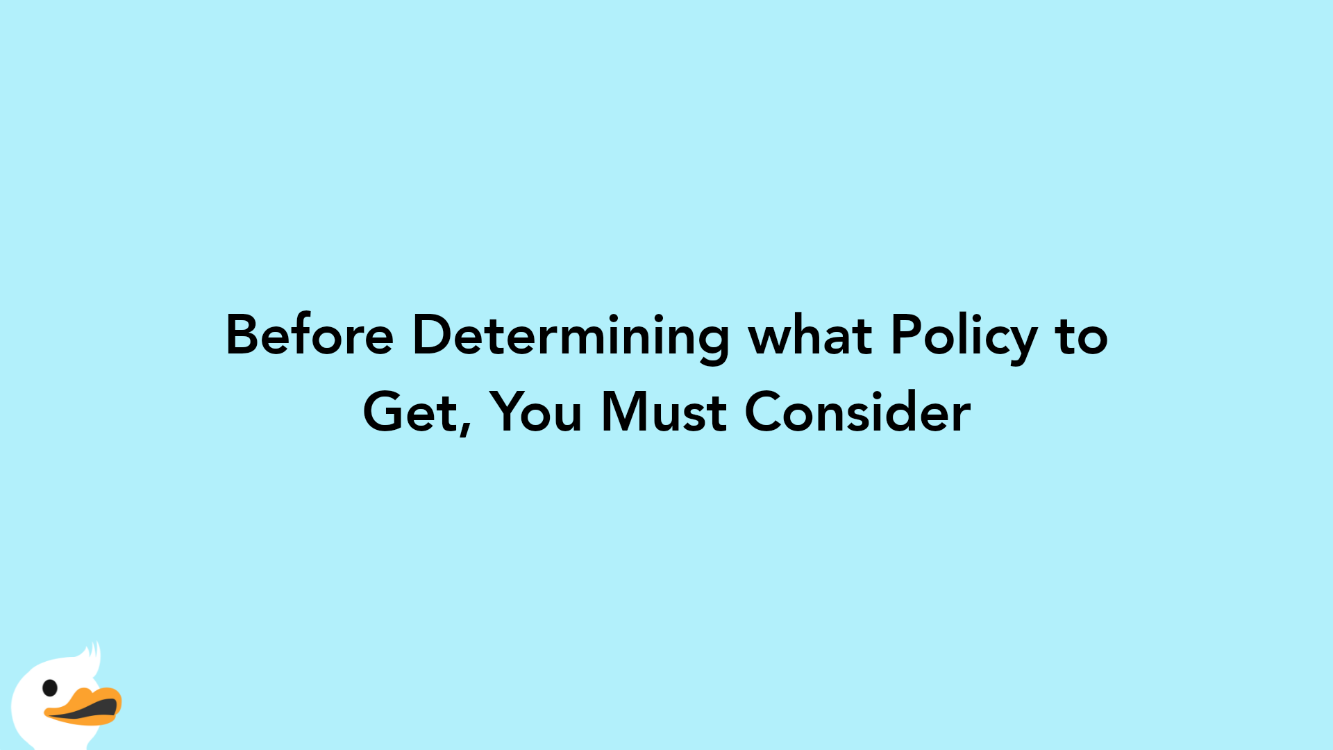 Before Determining what Policy to Get, You Must Consider