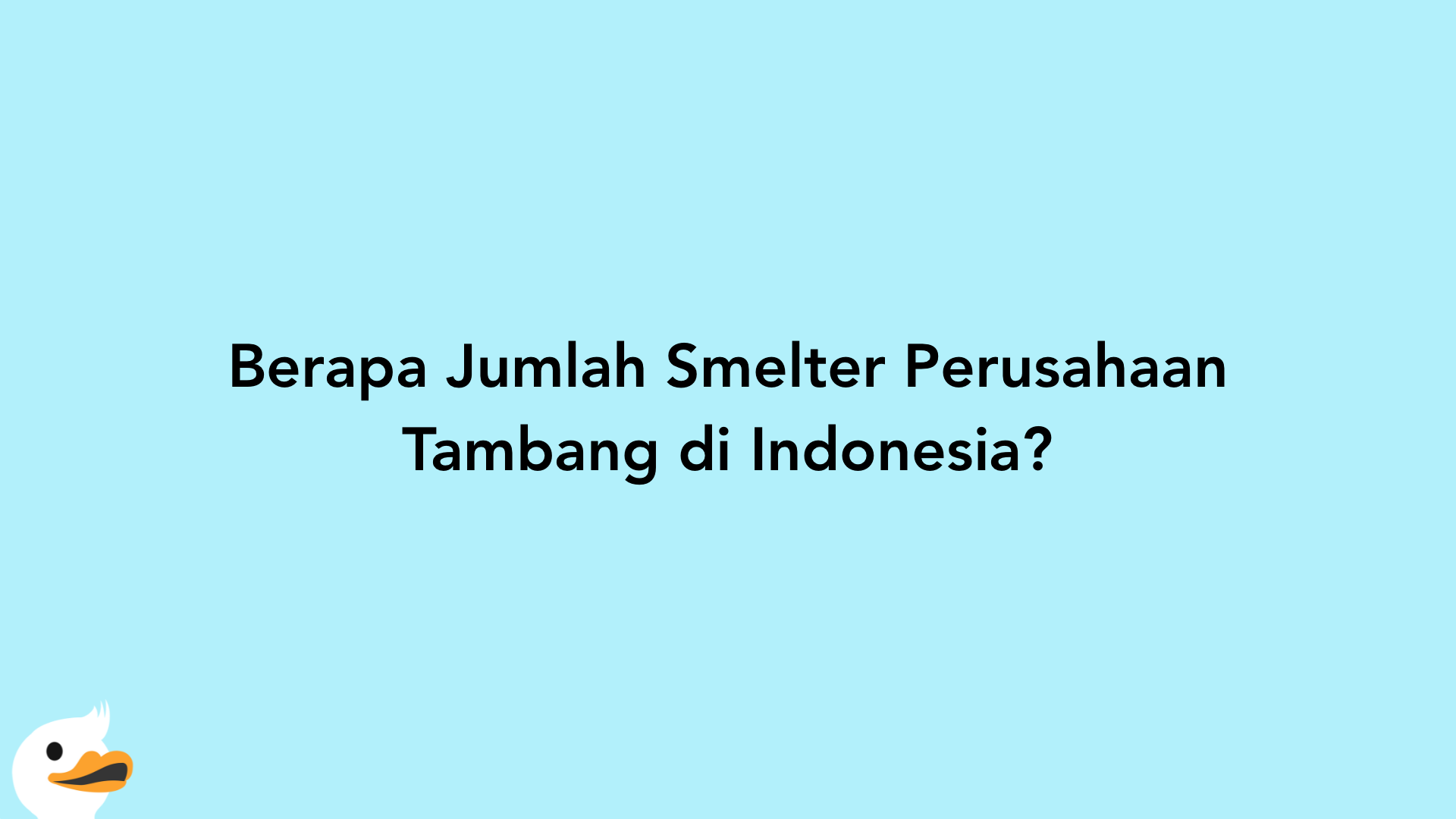 Berapa Jumlah Smelter Perusahaan Tambang di Indonesia?