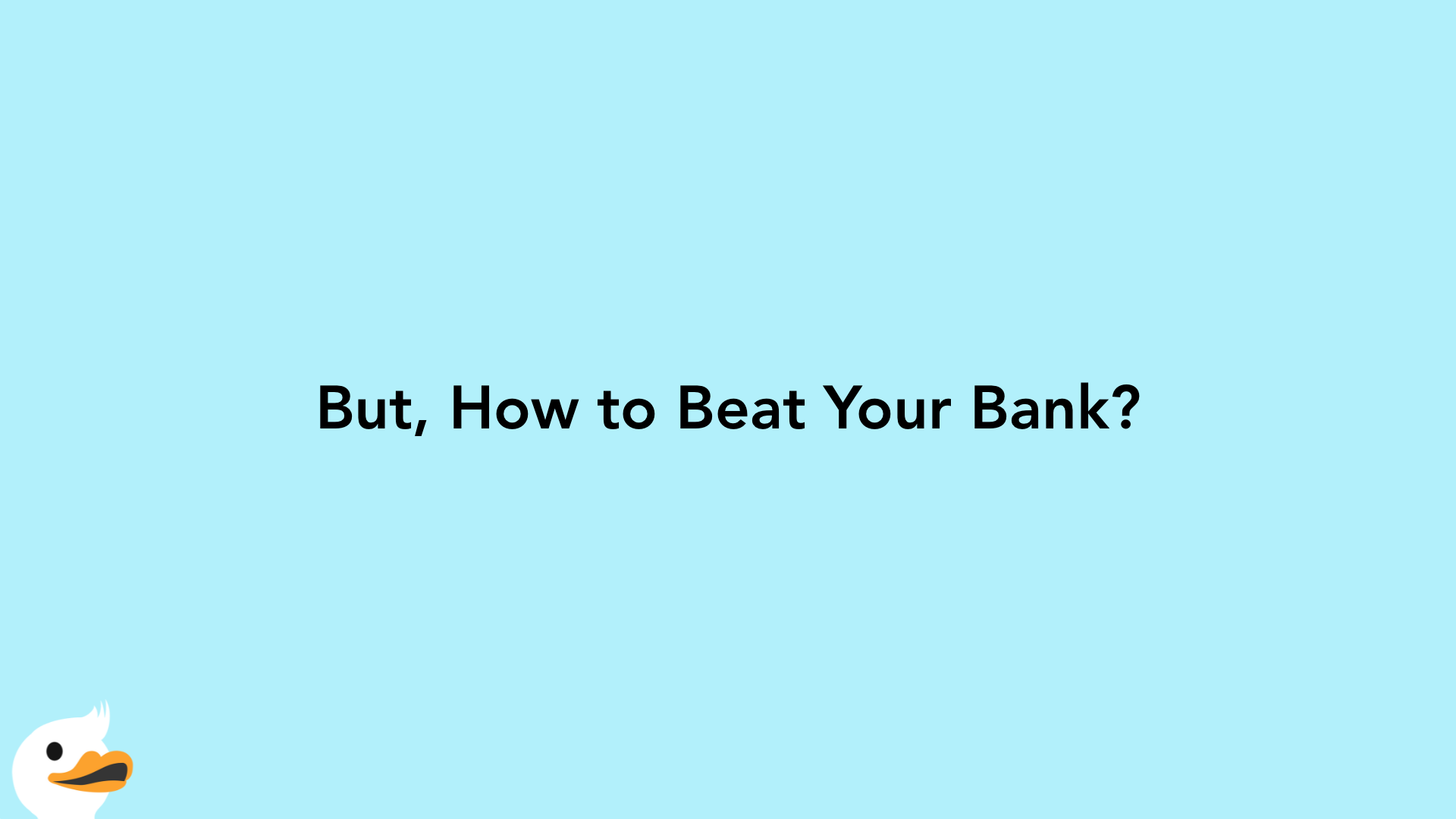 But, How to Beat Your Bank?