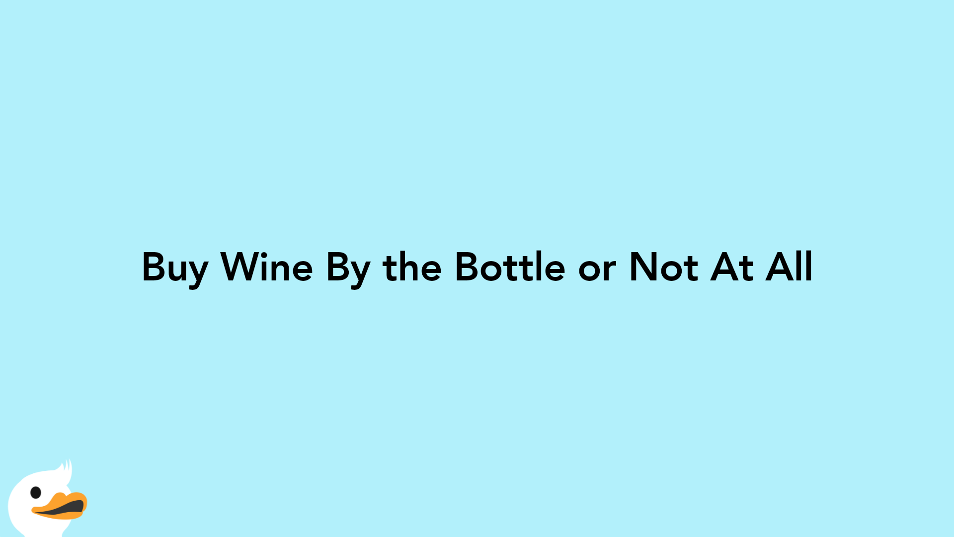 Buy Wine By the Bottle or Not At All