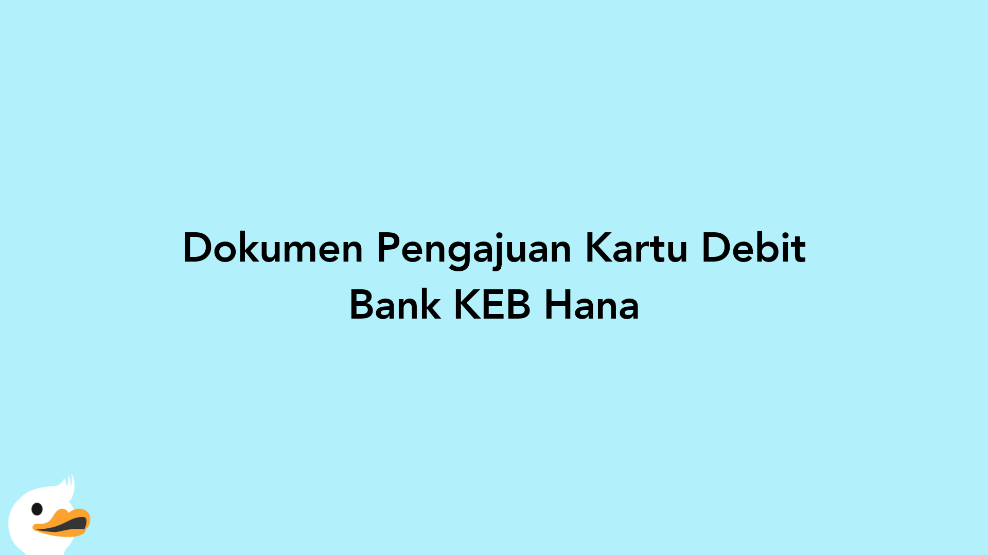 Dokumen Pengajuan Kartu Debit Bank KEB Hana