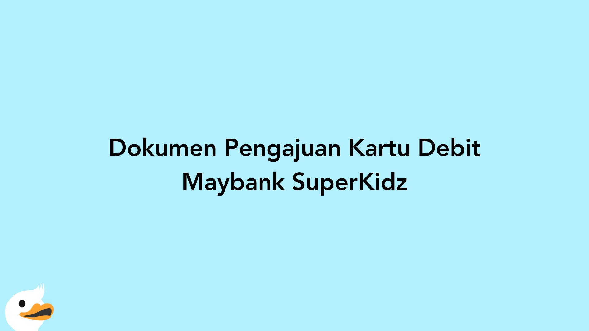 Dokumen Pengajuan Kartu Debit Maybank SuperKidz