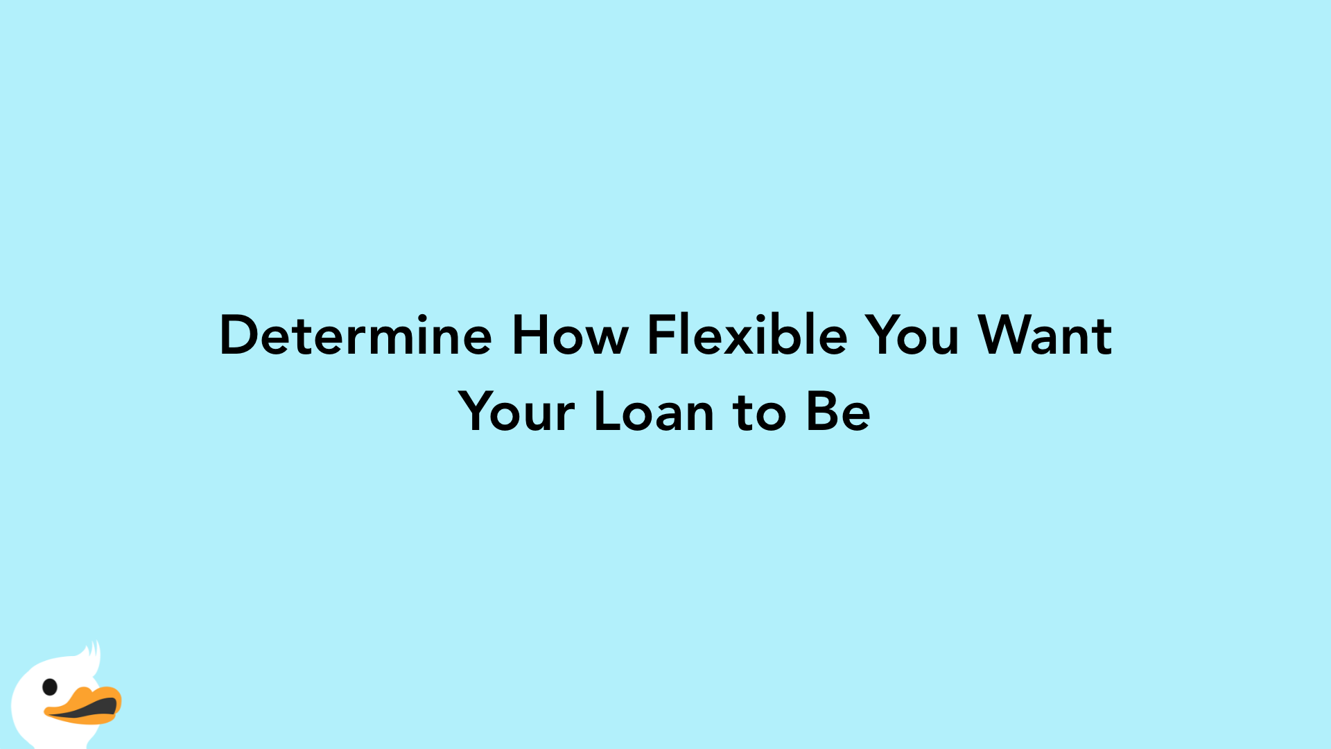 Determine How Flexible You Want Your Loan to Be
