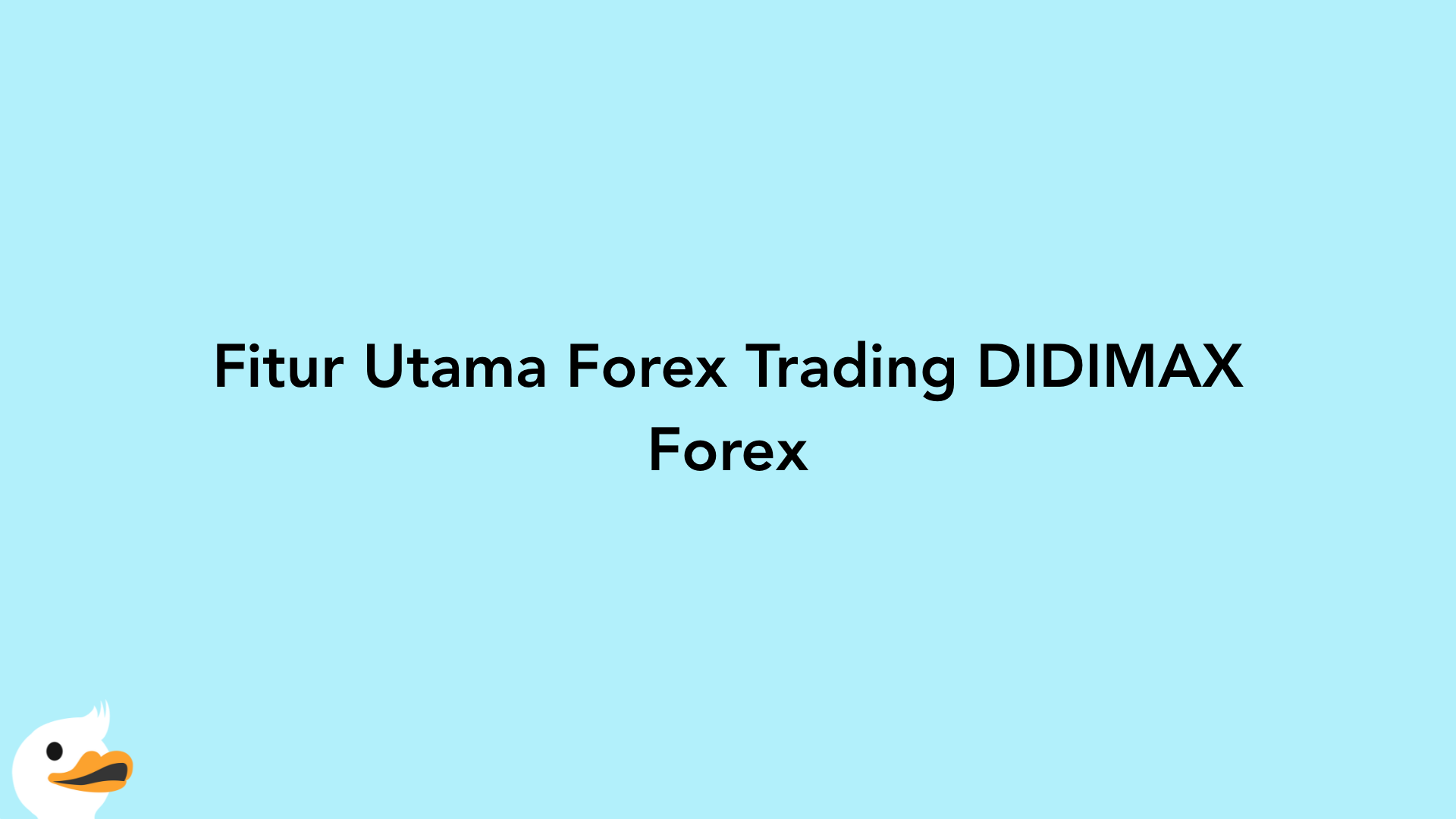 Fitur Utama Forex Trading DIDIMAX Forex