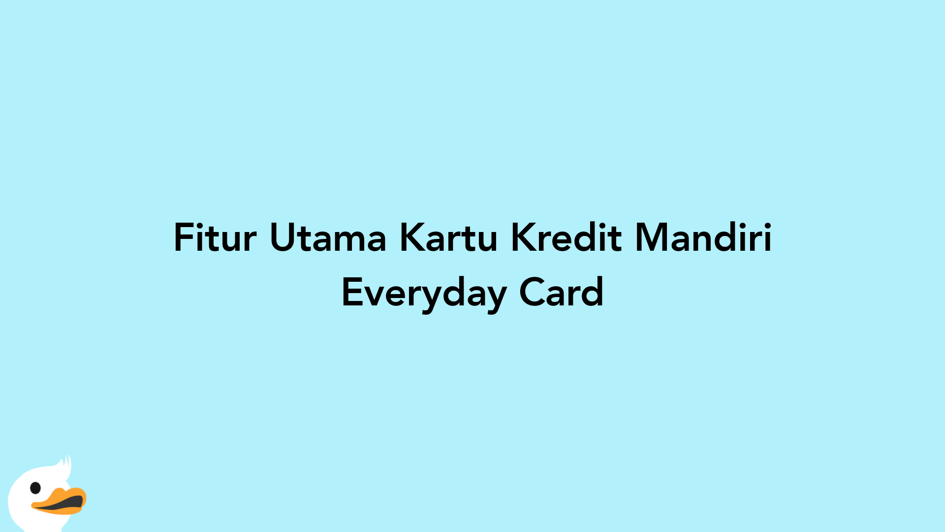 Fitur Utama Kartu Kredit Mandiri Everyday Card