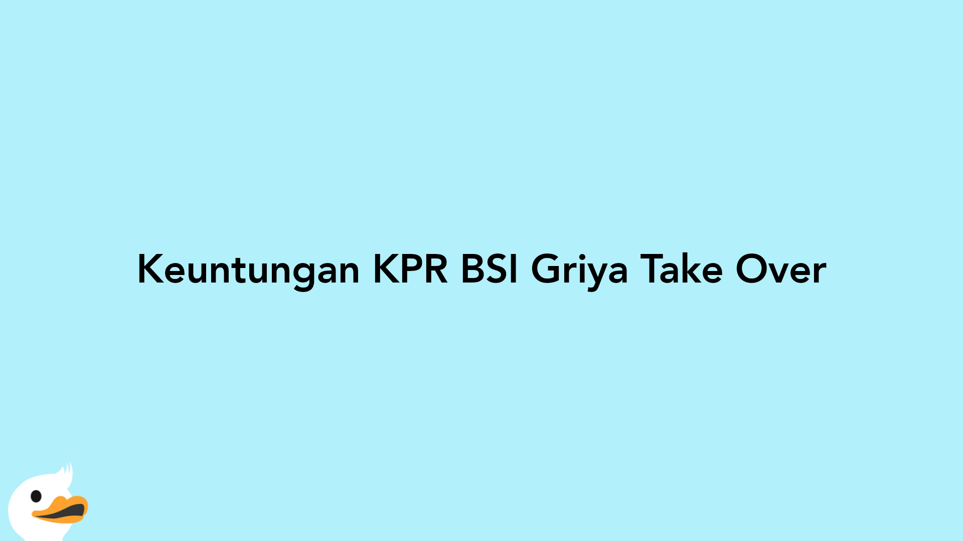 Keuntungan KPR BSI Griya Take Over