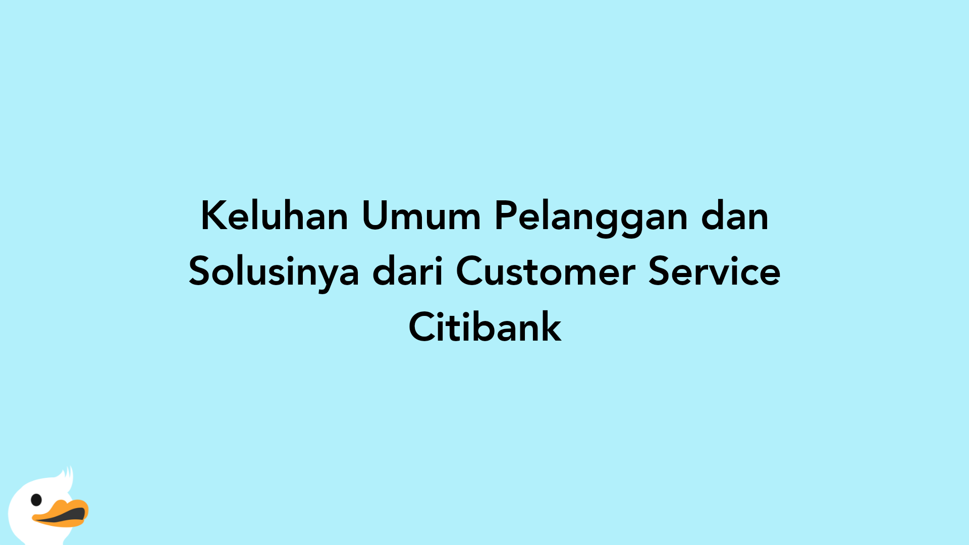 Keluhan Umum Pelanggan dan Solusinya dari Customer Service Citibank
