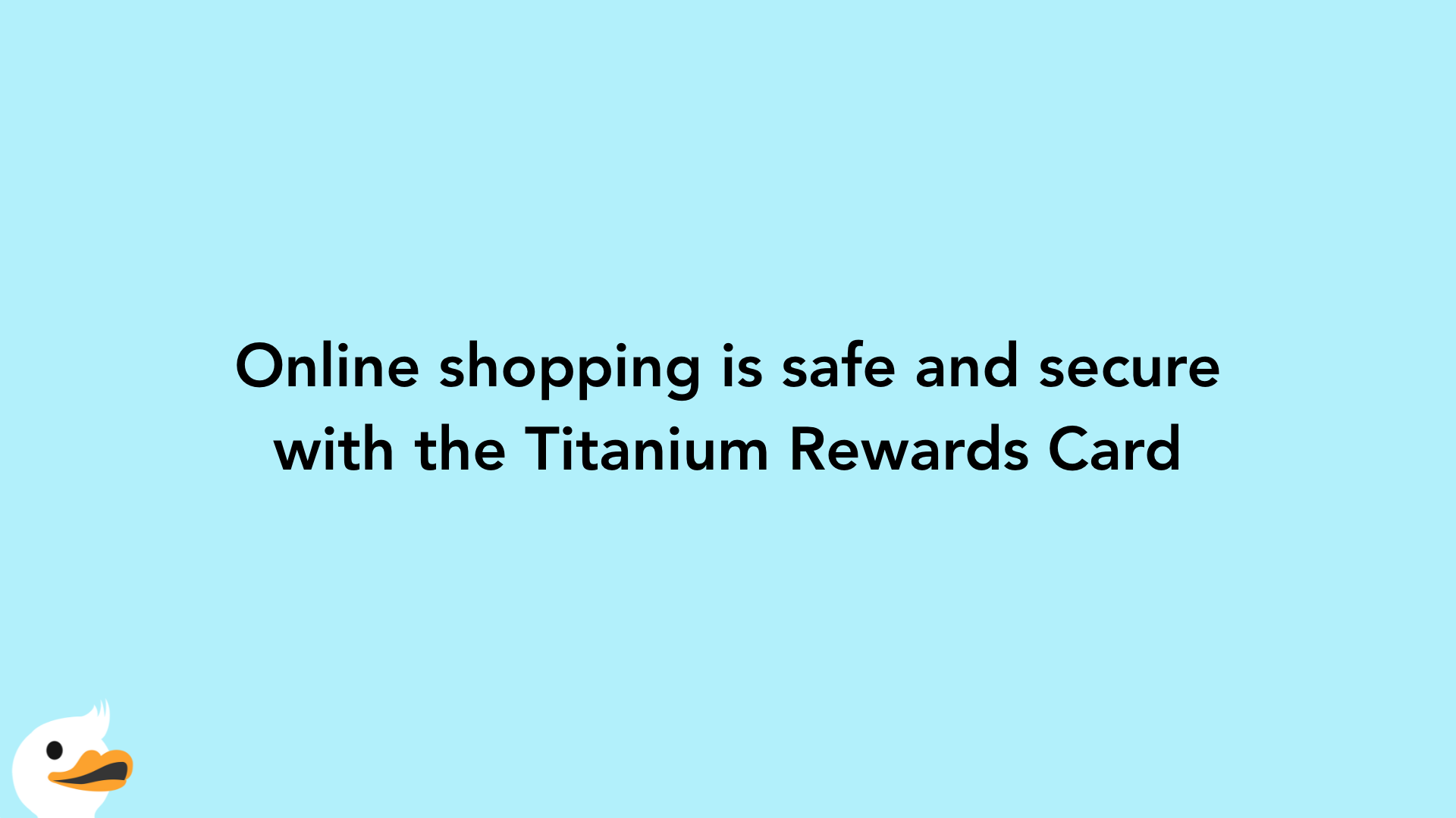 Online shopping is safe and secure with the Titanium Rewards Card