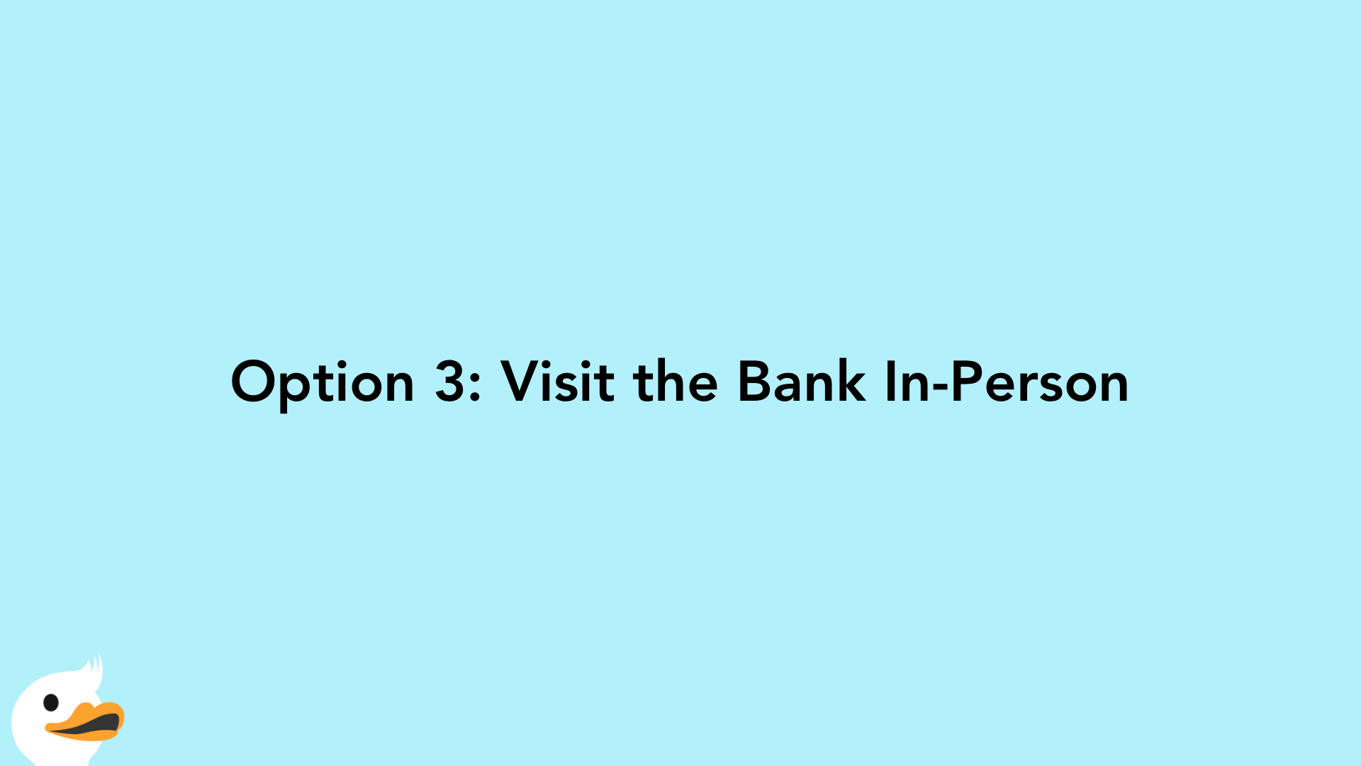 Option 3: Visit the Bank In-Person