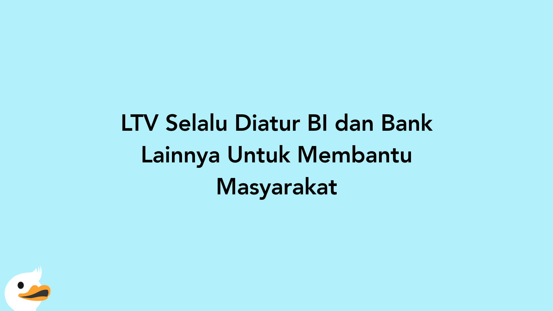 LTV Selalu Diatur BI dan Bank Lainnya Untuk Membantu Masyarakat