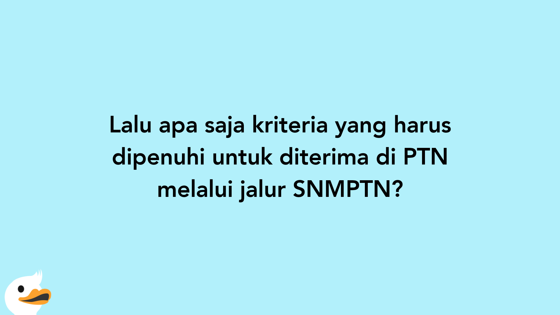 Lalu apa saja kriteria yang harus dipenuhi untuk diterima di PTN melalui jalur SNMPTN?