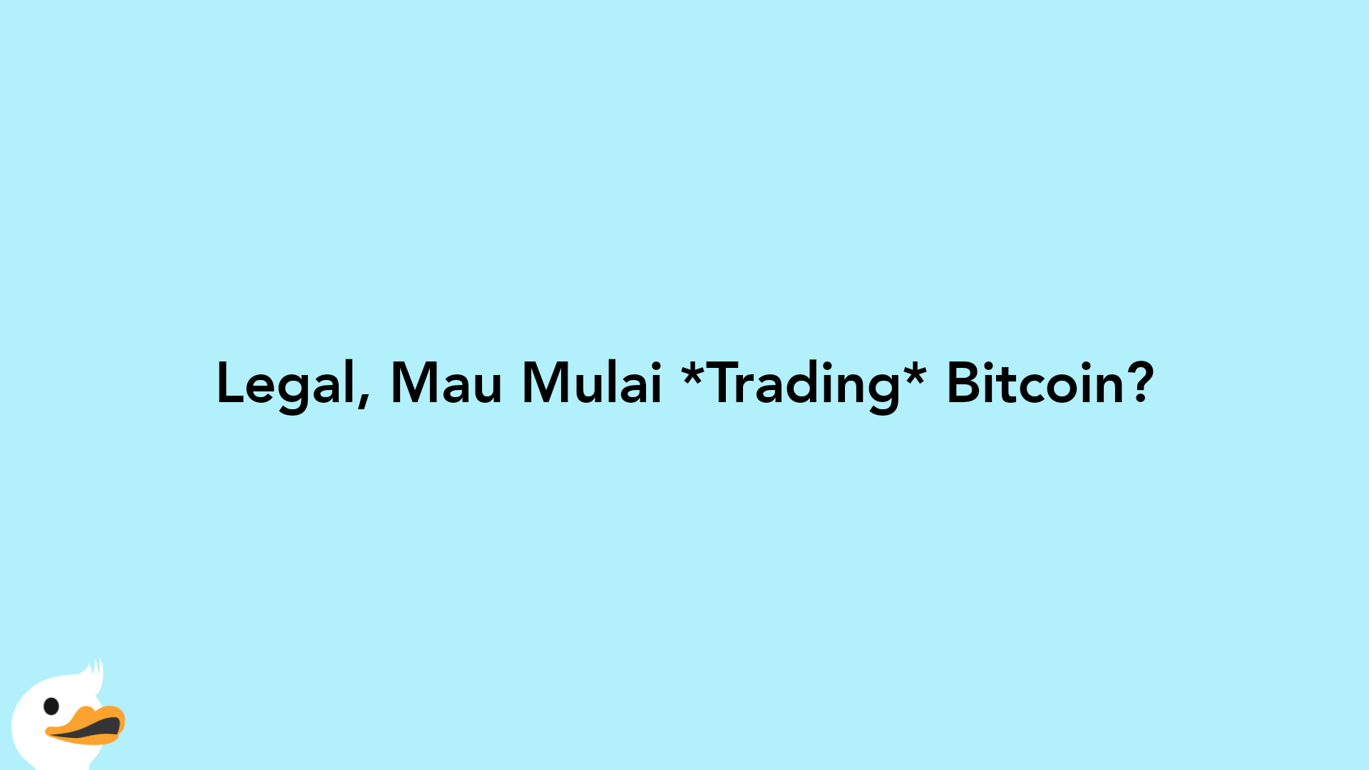 Legal, Mau Mulai Trading Bitcoin?