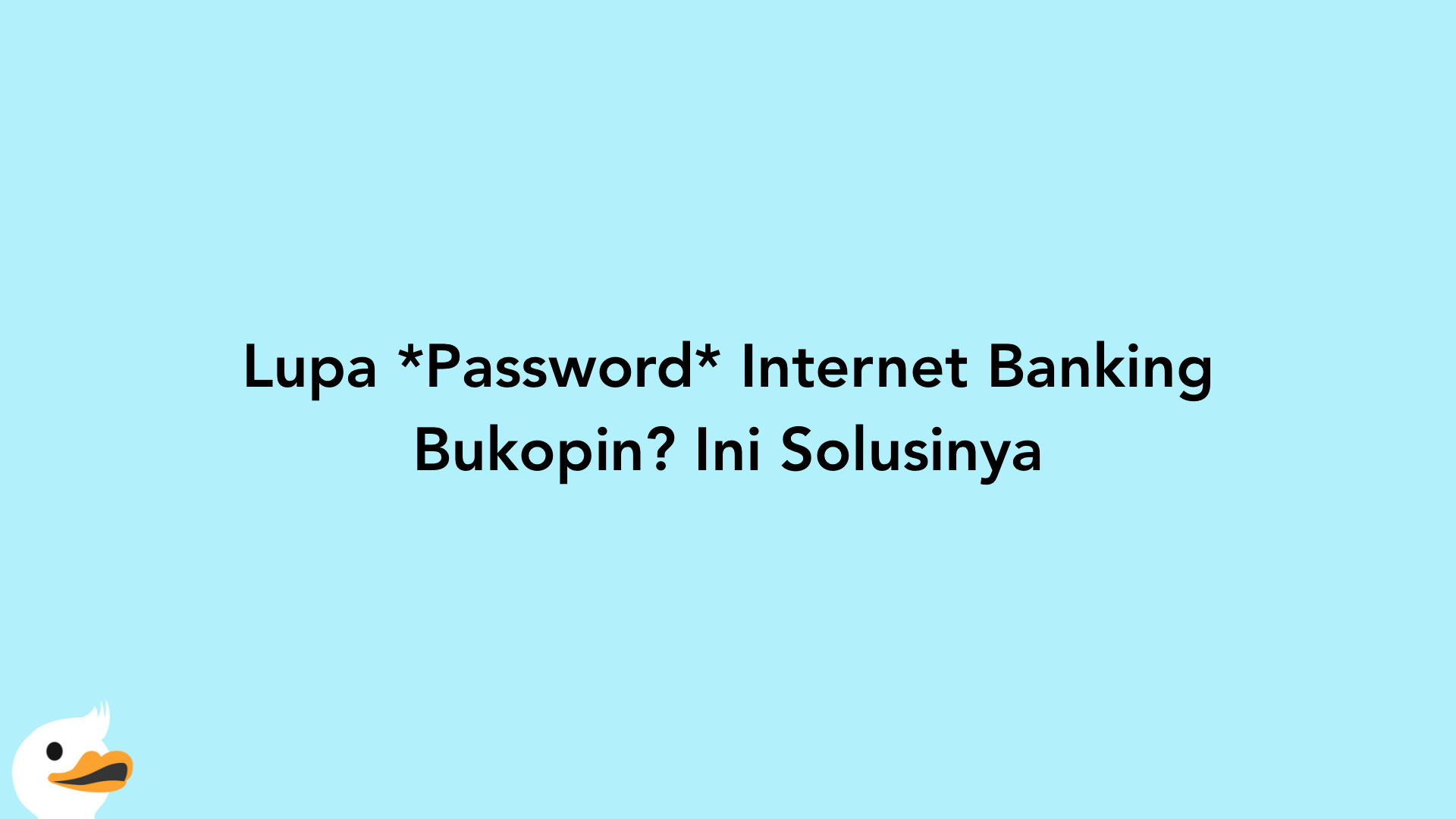 Lupa Password Internet Banking Bukopin? Ini Solusinya
