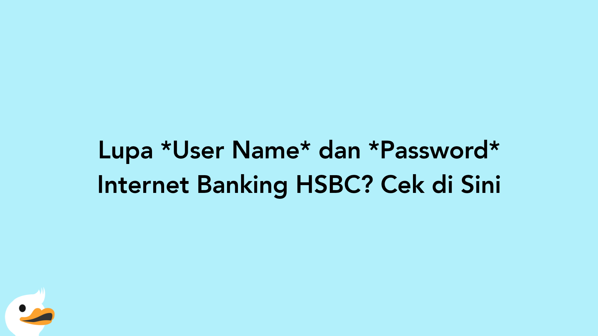 Lupa User Name dan Password Internet Banking HSBC? Cek di Sini