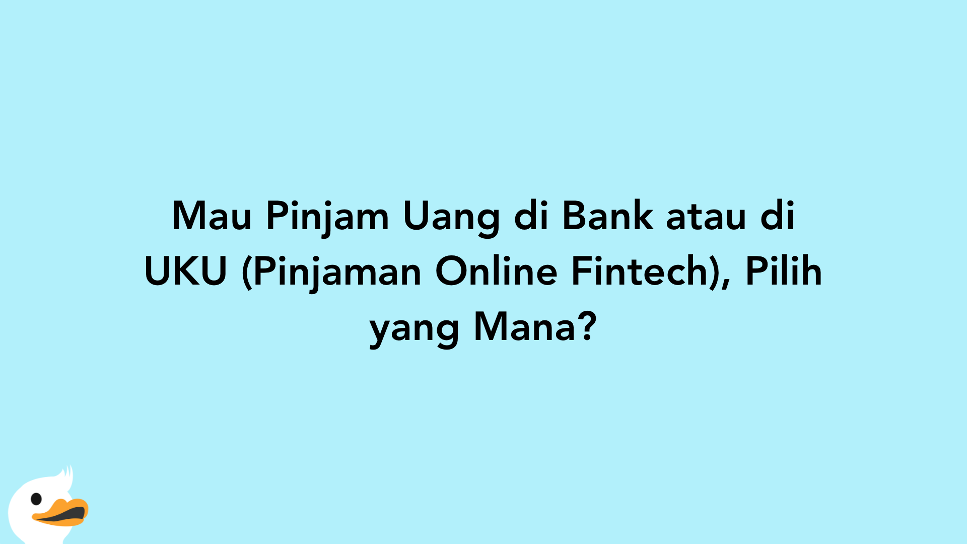 Mau Pinjam Uang di Bank atau di UKU (Pinjaman Online Fintech), Pilih yang Mana?