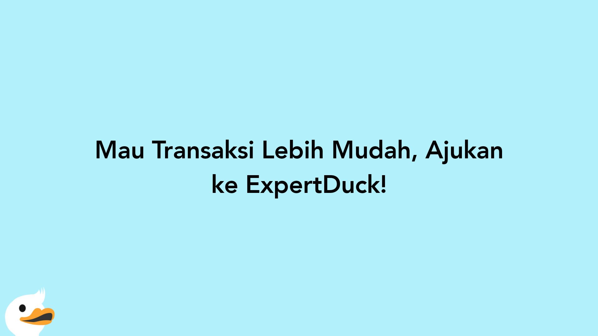 Mau Transaksi Lebih Mudah, Ajukan ke ExpertDuck!