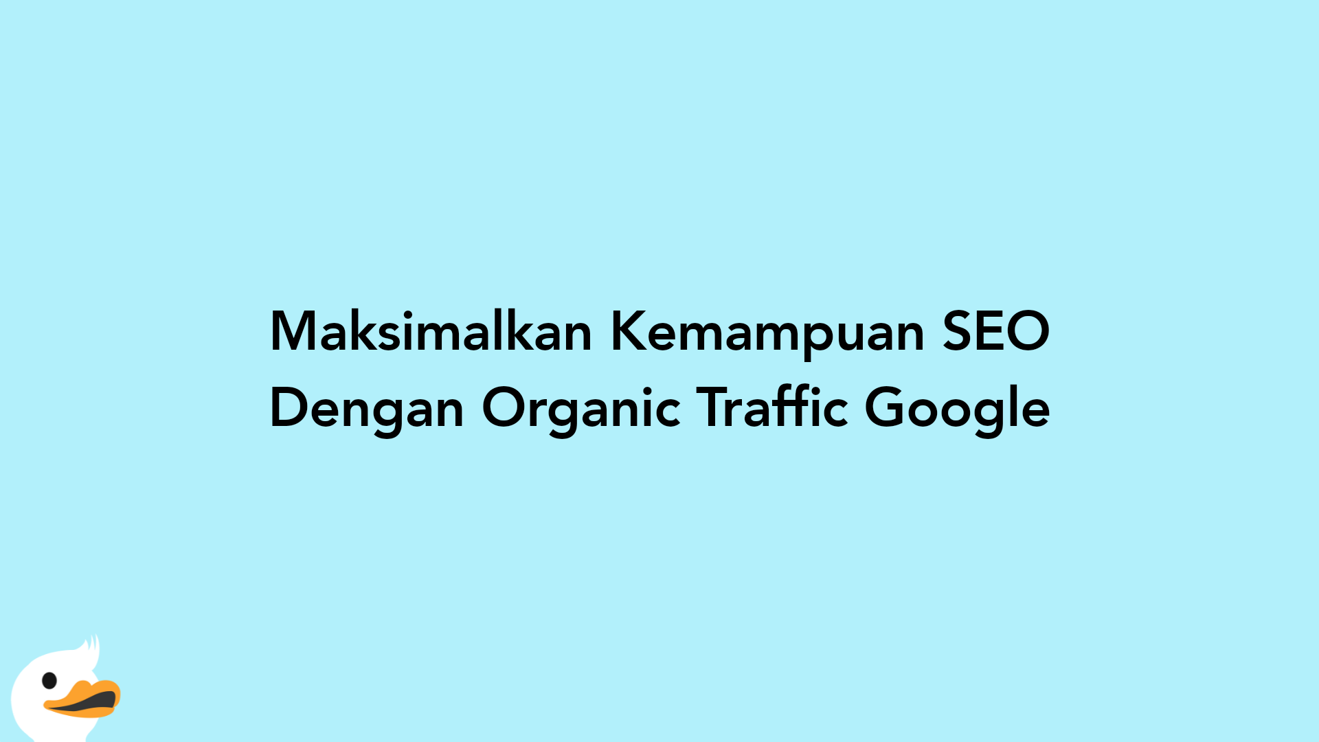 Maksimalkan Kemampuan SEO Dengan Organic Traffic Google